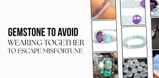 Gemstones To Avoid Wearing Together To Escape Misfortune