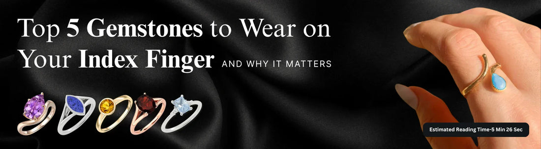 Top 5 Gemstones to Wear on Your Index Finger