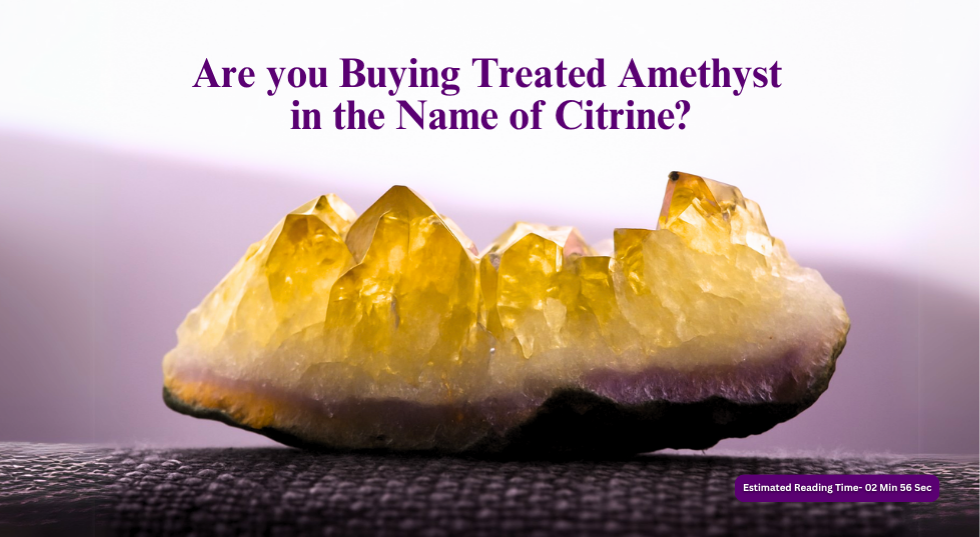 Treated Amethyst vs. Natural Citrine: How to Know What You're Really Buying