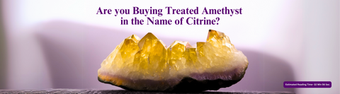 Treated Amethyst vs. Natural Citrine: How to Know What You're Really Buying