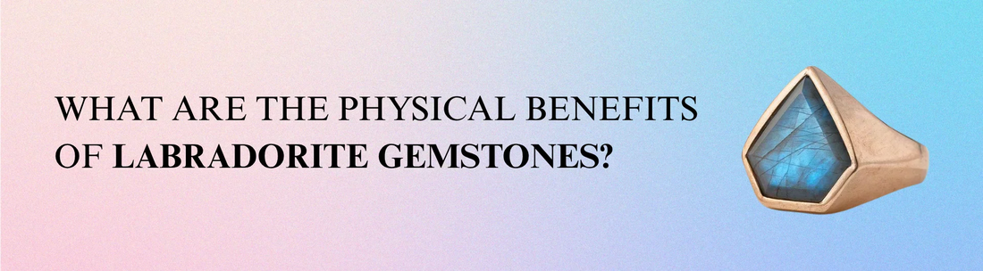 What are the Physical Benefits of Labradorite Gemstones?