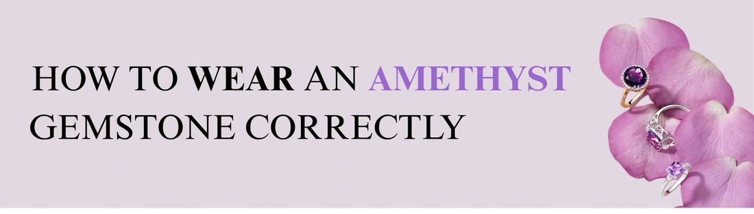 How to Wear an Amethyst Gemstone Correctly?