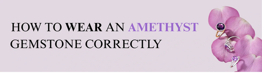 How to Wear an Amethyst Gemstone Correctly?