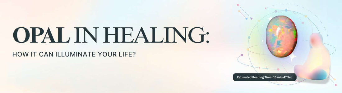 Opal in Healing: How It Can Illuminate Your Life?
