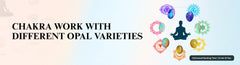 Chakra Work with Different Opal Varieties: A Complete Guide