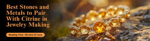 Best Stones and Metals to Pair With Citrine in Jewelry Making