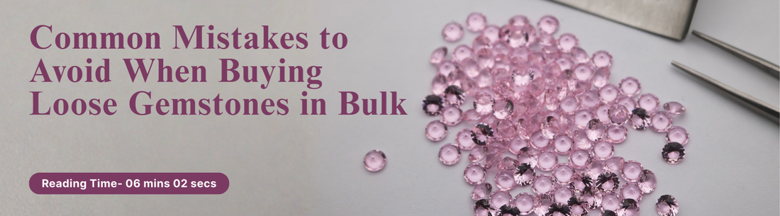 Common Mistakes to Avoid When Buying Loose Gemstones in Bulk