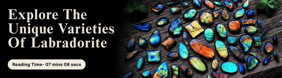 Explore The Unique Varietyies Of Labradorite
