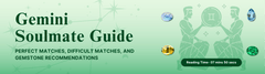 Gemini Soulmate Guide: Perfect Matches, Difficult Matches, and Gemstone Recommendations