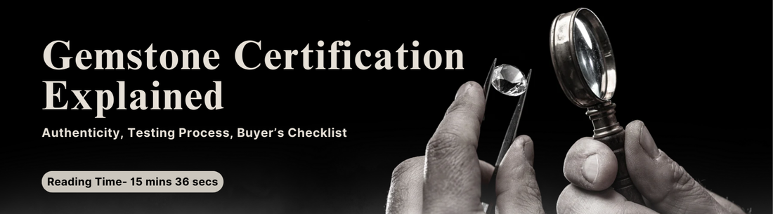 Gemstone Certification Explained: Authenticity, Testing Process, Buyer’s Checklist