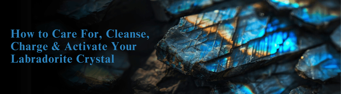 How to Care For, Cleanse, Charge & Activate Your Labradorite Crystal