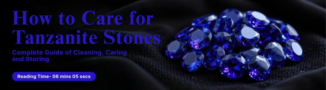 How to Care for Tanzanite stones - Complete Guide of Cleaning, Caring and Storing