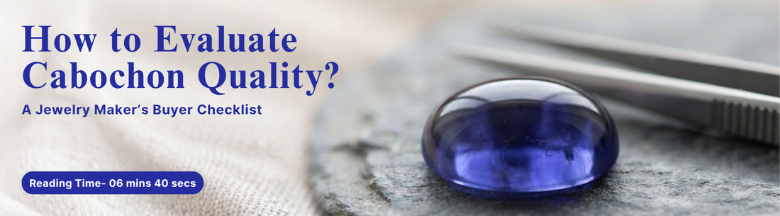 How to Evaluate Cabochon Quality: A Jewelry Maker’s Buyer Checklist
