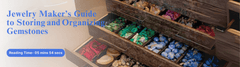Jewelry Maker’s Guide to Storing and Organizing Gemstones