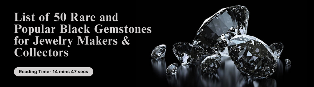 List of 50 Rare and Popular Black Gemstones for Jewelry Makers & Collectors