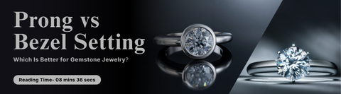 Prong vs. Bezel Setting: Which Is Better for Gemstone Jewelry?