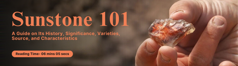 Sunstone 101: A Primer on Its History, Significance, Varieties, Source, and Characteristics