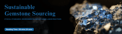 Sustainable Gemstone Sourcing: Ethical Standards, Environmental Impact & Fair‑Labor Practices