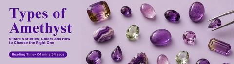 Types of Amethyst: 9 Rare Varieties, Colors and How to Choose the Right One