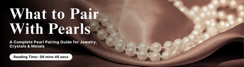 What to Pair With Pearls: A Complete Pearl Pairing Guide for Jewelry, Crystals & Metals