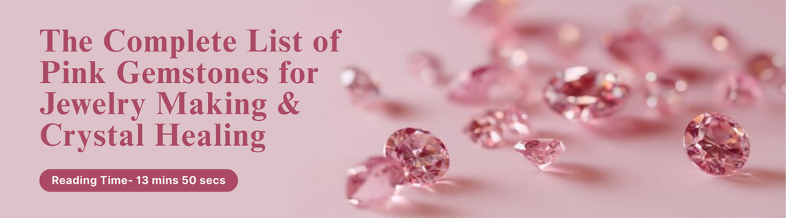 The Complete List of Pink Gemstones for Jewelry Making and Crystal Healing