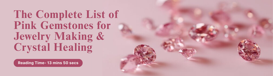 The Complete List of Pink Gemstones for Jewelry Making and Crystal Healing