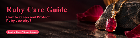 Ruby Care Guide: How to Clean and Protect Ruby Jewelry
