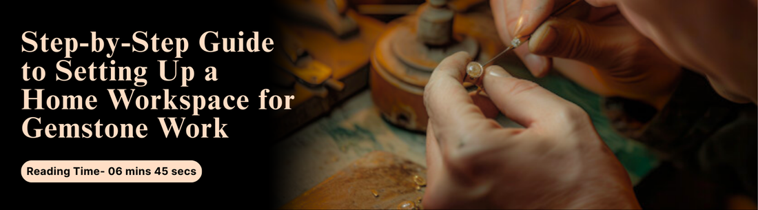 Step-by-Step Guide to Setting Up a Home Workspace for Gemstone Work
