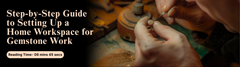 Step-by-Step Guide to Setting Up a Home Workspace for Gemstone Work