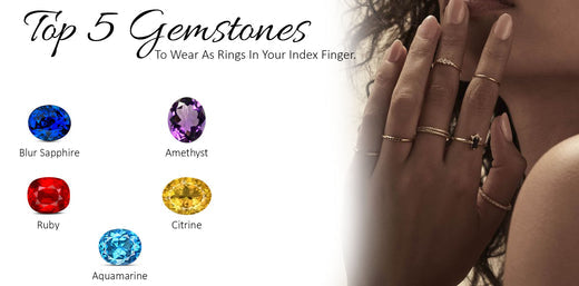 Top 5 Gemstones to Wear as Rings on your Index Finger