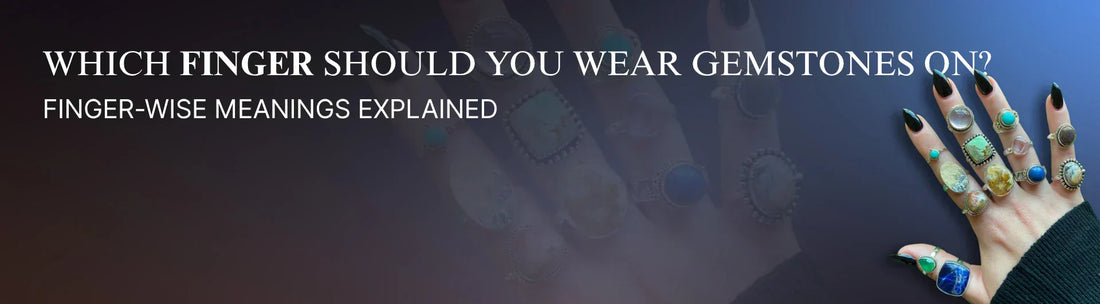 Which Finger Should You Wear Gemstones On? Finger-Wise Meanings Explained