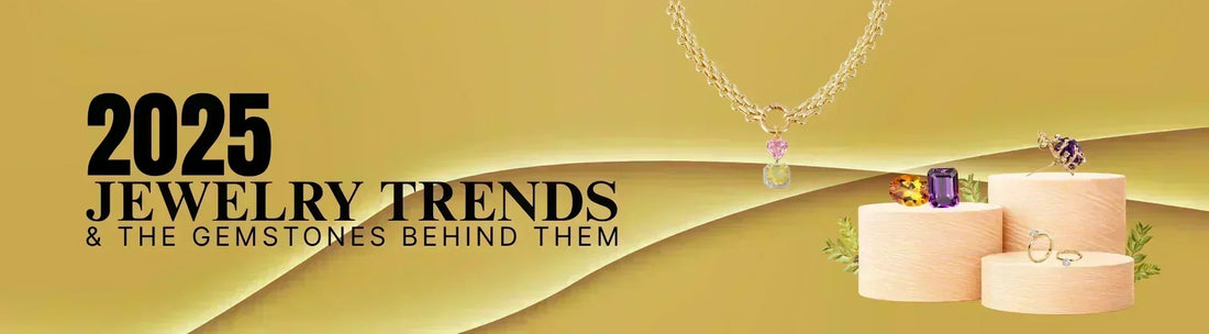 2025 Jewelry Trends & the Gemstones Behind Them