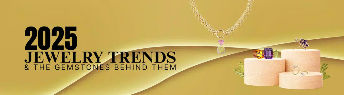 2025 Jewelry Trends & the Gemstones Behind Them