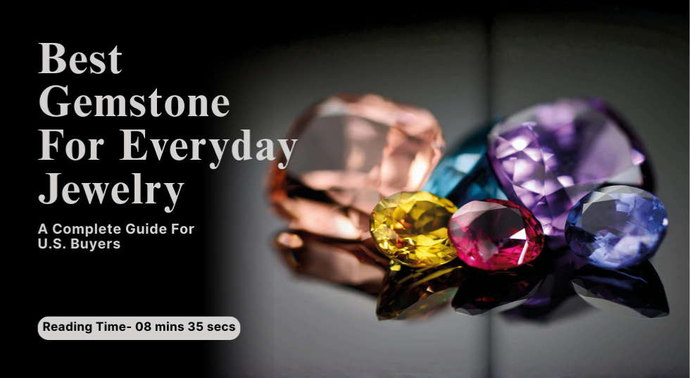 Best Gemstone For Everyday Jewelry - A Complete Guide For U.S. Buyers