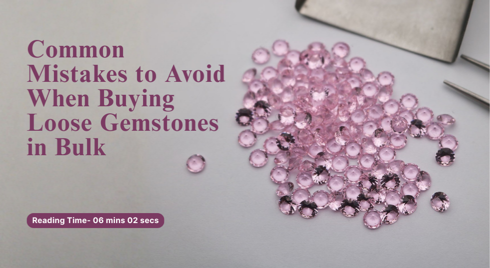 Common Mistakes to Avoid When Buying Loose Gemstones in Bulk