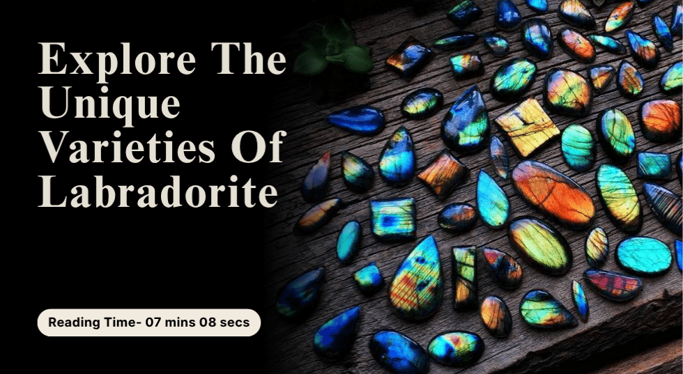 Explore The Unique Varietyies Of Labradorite