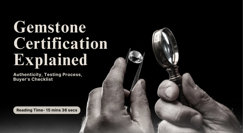 Gemstone Certification Explained: Authenticity, Testing Process, Buyer’s Checklist