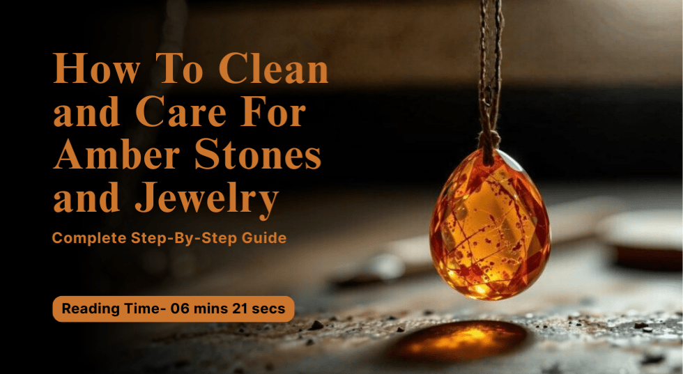 How To Clean and Care For Amber Stones & Jewelry: Complete Step-By-Step Guide