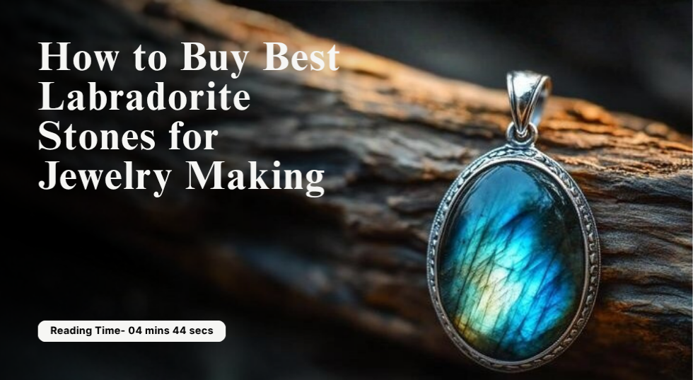 How to Buy Best Labradorite Stones for Jewelry Making