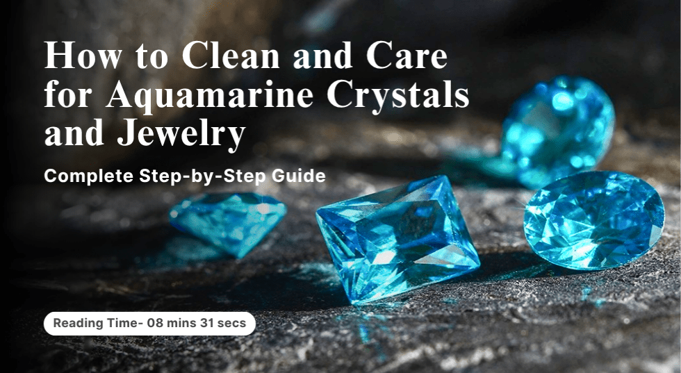 How to Clean and Care for Aquamarine Crystals and Jewelry - Complete Step-by-Step Guide