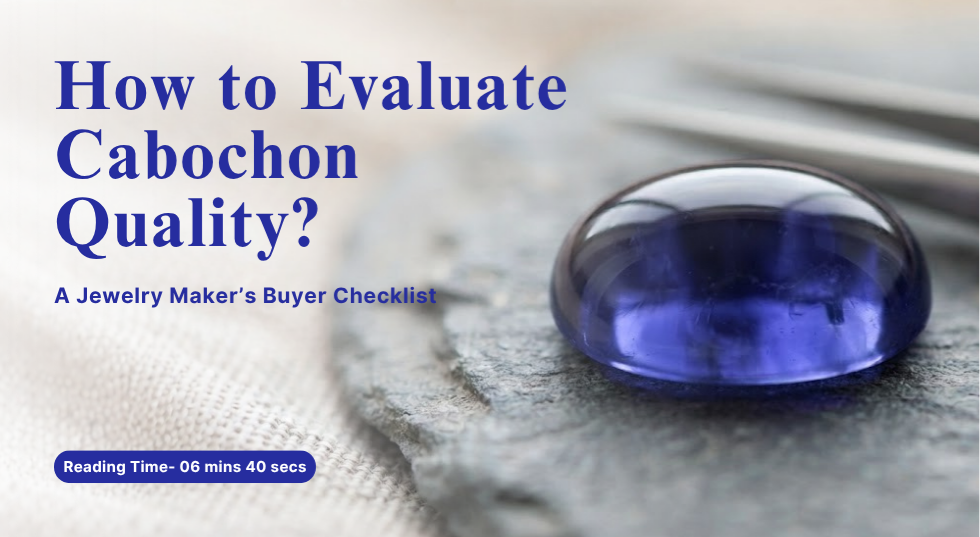 How to Evaluate Cabochon Quality: A Jewelry Maker’s Buyer Checklist