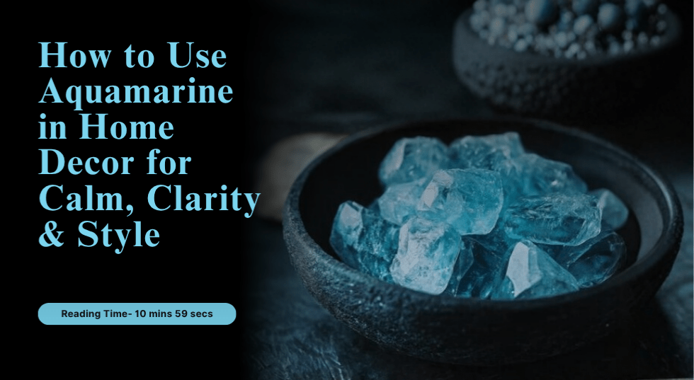 How to Use Aquamarine in Home Decor for Calm, Clarity & Style