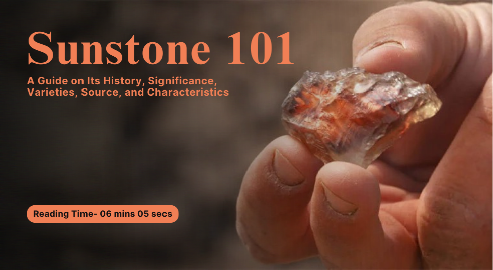 Sunstone 101: A Primer on Its History, Significance, Varieties, Source, and Characteristics