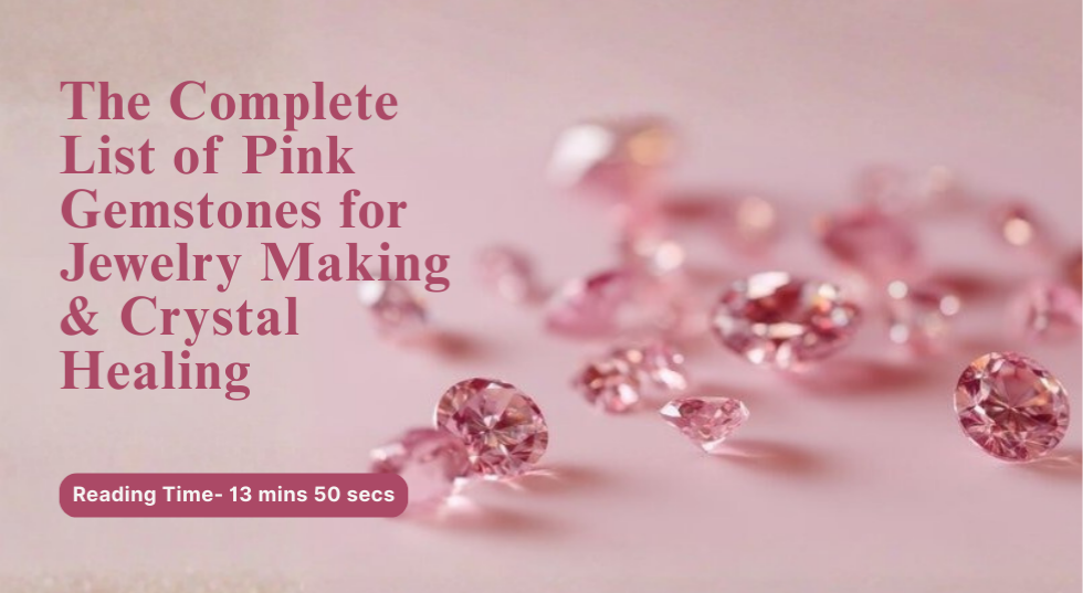 The Complete List of Pink Gemstones for Jewelry Making and Crystal Healing
