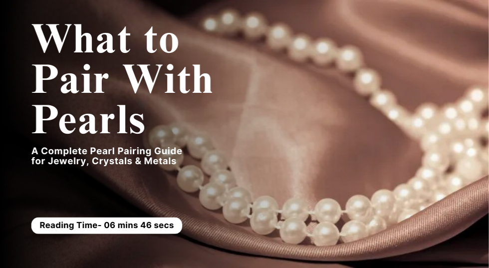 What to Pair With Pearls: A Complete Pearl Pairing Guide for Jewelry, Crystals & Metals
